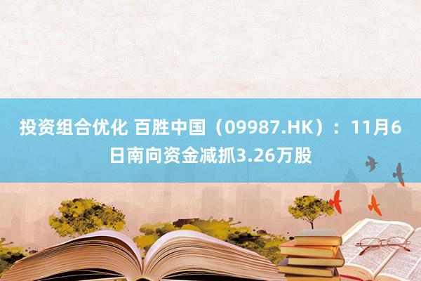 投资组合优化 百胜中国（09987.HK）：11月6日南向资金减抓3.26万股