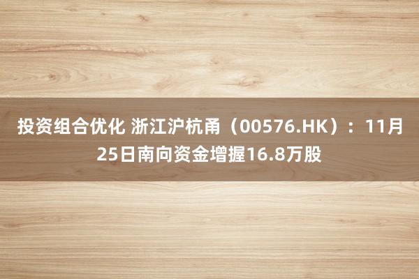 投资组合优化 浙江沪杭甬（00576.HK）：11月25日南向资金增握16.8万股