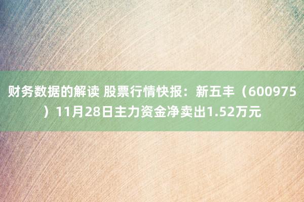 财务数据的解读 股票行情快报：新五丰（600975）11月28日主力资金净卖出1.52万元