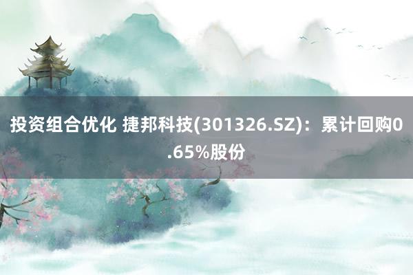 投资组合优化 捷邦科技(301326.SZ)：累计回购0.65%股份