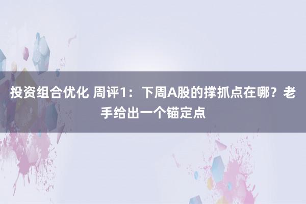 投资组合优化 周评1：下周A股的撑抓点在哪？老手给出一个锚定点