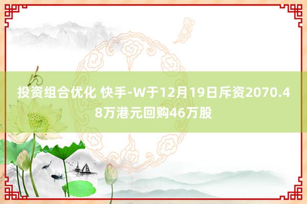 投资组合优化 快手-W于12月19日斥资2070.48万港元回购46万股