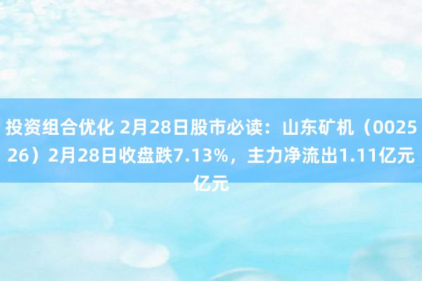 投资组合优化 2月28日股市必读：山东矿机（002526）2月28日收盘跌7.13%，主力净流出1.11亿元