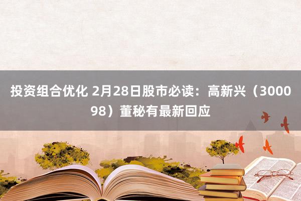 投资组合优化 2月28日股市必读：高新兴（300098）董秘有最新回应