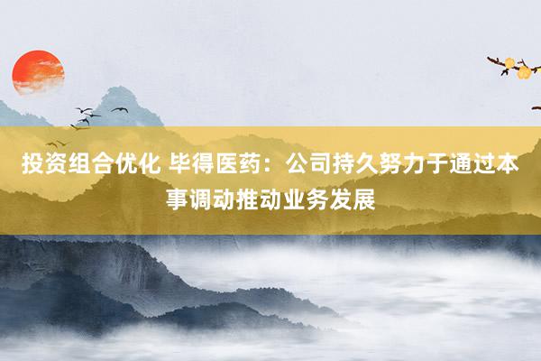 投资组合优化 毕得医药：公司持久努力于通过本事调动推动业务发展